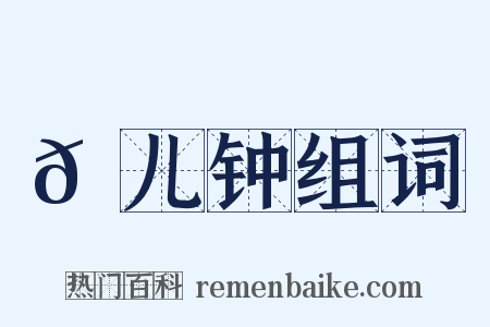 𠐄儿钟组词是什么意思的图片